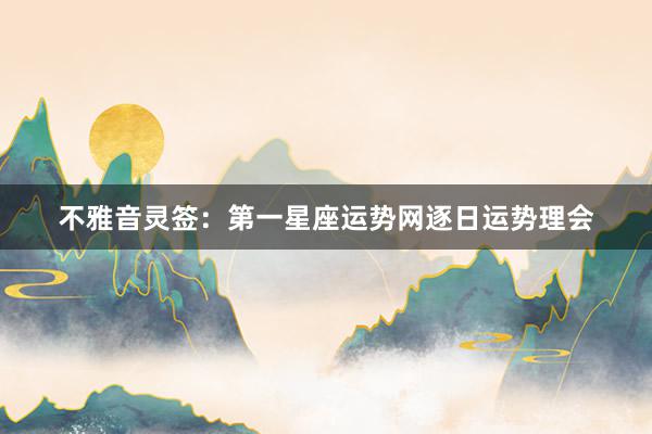 不雅音灵签：第一星座运势网逐日运势理会