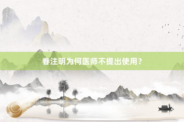眷注明为何医师不提出使用？